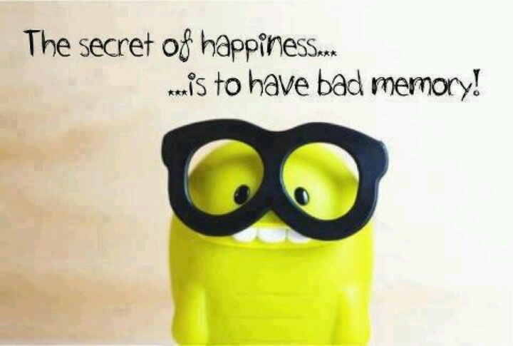 The secret of happiness is to have bad memory